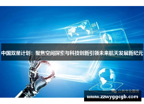 中国双星计划：聚焦空间探索与科技创新引领未来航天发展新纪元
