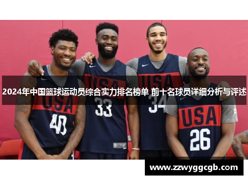 2024年中国篮球运动员综合实力排名榜单 前十名球员详细分析与评述