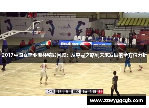 2017中国女篮亚洲杯精彩回顾：从夺冠之路到未来发展的全方位分析