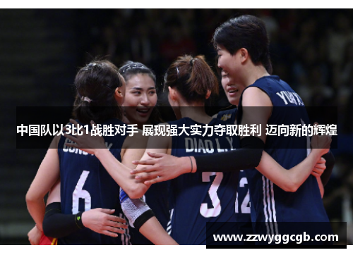 中国队以3比1战胜对手 展现强大实力夺取胜利 迈向新的辉煌